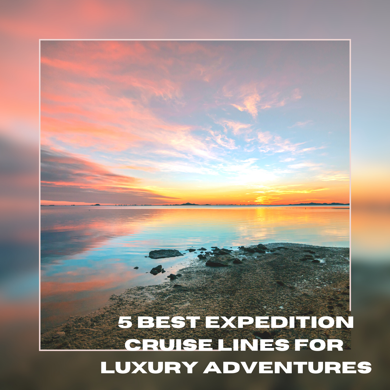5 Best Expedition Cruise Lines For Luxury Adventures